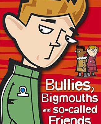Bullies, Bigmouths and So-Called Friends