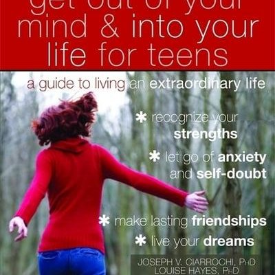 Get Out of Your Mind & Into Your Life For Teens